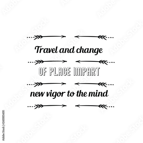 Calligraphy saying for print. Vector Quote. Travel and change of place impart new vigor