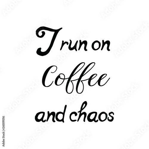 Calligraphy saying for print. Vector Quote. I run on coffee and chaos