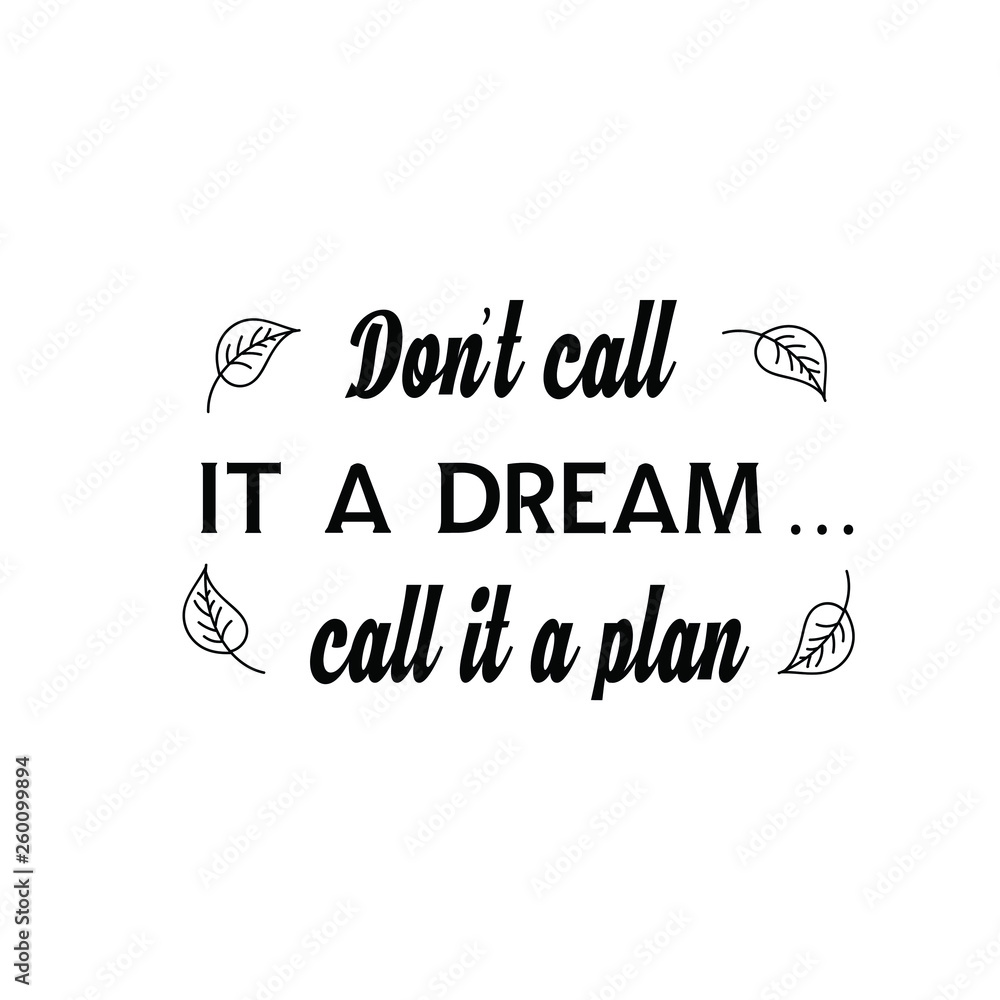 Calligraphy saying for print. Vector Quote. Don’t call it a dream…call it a plan Calligraphy saying for print. Vector Quote. Don’t call it a dream…call it a plan
