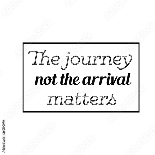 Calligraphy saying for print. Vector Quote. The journey not the arrival matters