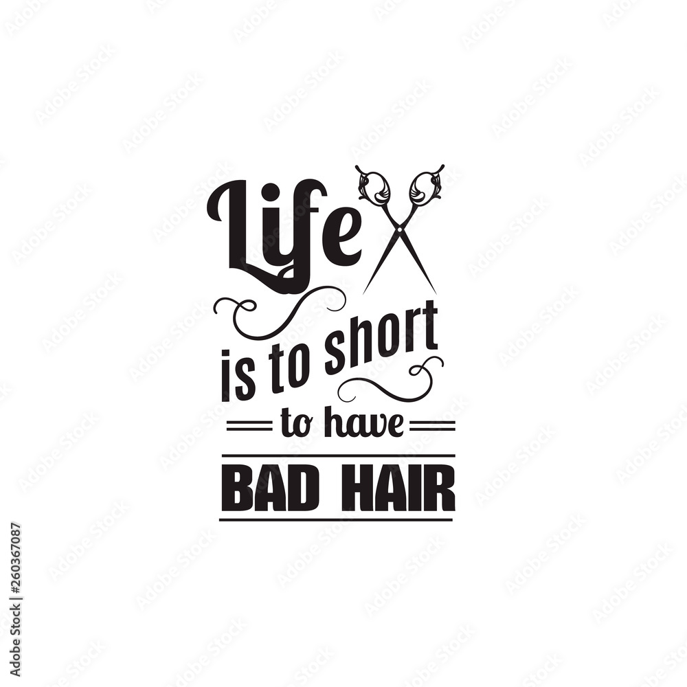Life is too short to have bad hair. Quote typographical background about hair with illustration of vintage scissors. Vector template for poster business card banner and t-shirt Life is too short to have bad hair. Quote typographical background about hair with illustration of vintage scissors. Vector template for poster business card banner and t-shirt