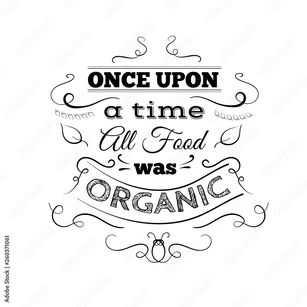 Once upon a time all food was organic. Quote typographical background with hand drawn elements. Template for business card, poster and banner. Once upon a time all food was organic. Quote typographical background with hand drawn elements. Template for business card, poster and banner.