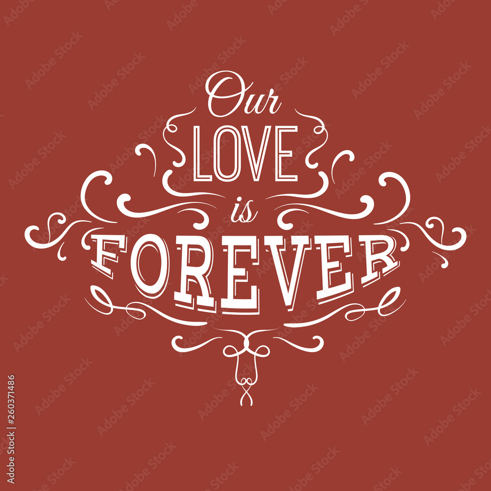 Our love is forever. Quote typographical background with unique lettering and hand drawn elements. Vector template for cards posters and banners Our love is forever. Quote typographical background with unique lettering and hand drawn elements. Vector template for cards posters and banners
