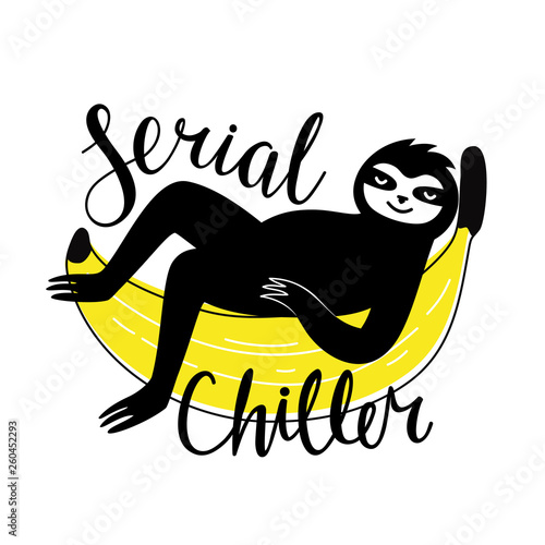 Vector illustration of a sloth lying on yellow banana fruit. Serial chiller - calligraphy handwritten sarcastic quote.