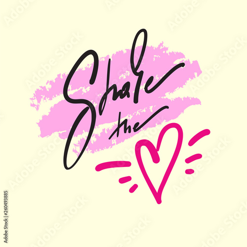 Share the love - simple love motivational quote. Hand drawn beautiful lettering. Print for inspirational poster  t-shirt  bag  cups  Valentines cards  flyer  sticker  badge.Elegant calligraphy writing