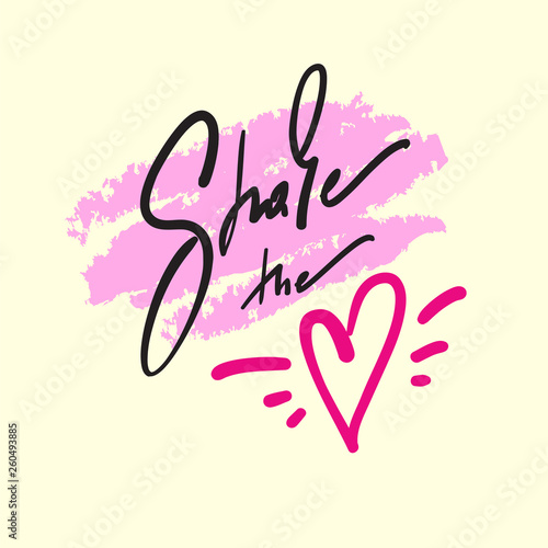 Share the love - simple love motivational quote. Hand drawn beautiful lettering. Print for inspirational poster, t-shirt, bag, cups, Valentines cards, flyer, sticker, badge.Elegant calligraphy writing