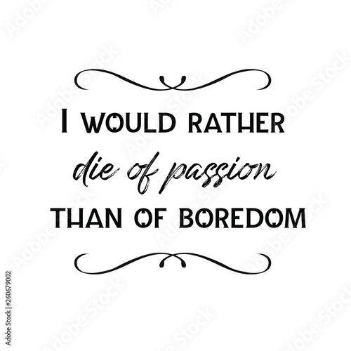 Calligraphy saying for print. Vector Quote. I would rather die of passion than of boredom