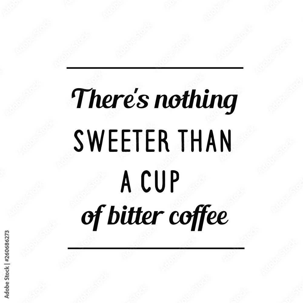 Fototapeta premium Calligraphy saying for print. Vector Quote. There's nothing sweeter than a cup of bitter coffee