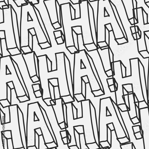 Hand drawn seamless vector pattern with text, "ha ha ha!”. Funny lettering background in black and white. Creative monochrome texture for print, textile, packaging, wrapping, or web use.