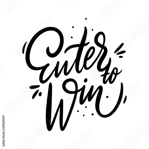 Enter to win. Hand drawn vector lettering phrase. Isolated on white background. Black color text. Isolated on white background.
