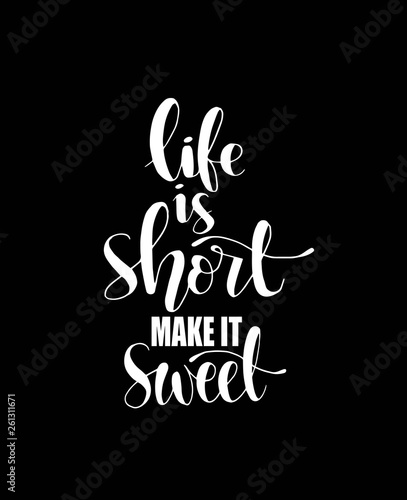 Life is short make it sweet. Motivational quote