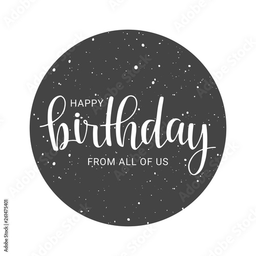 Vector illustration. Happy Birthday From All Of Us large grunge postcard with calligraphic text. Objects isolated on white background.