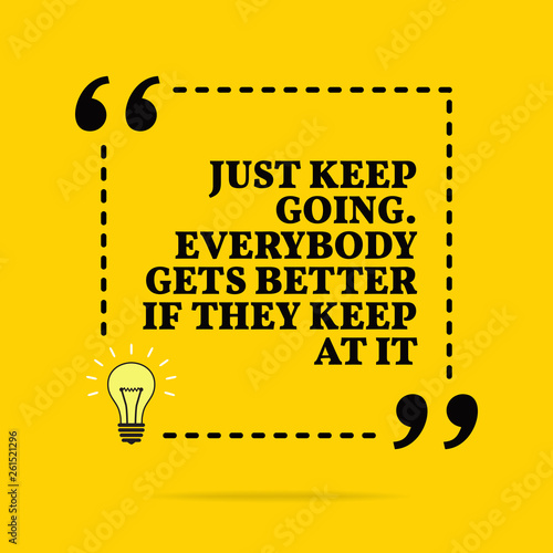 Inspirational motivational quote. Just keep going. Everybody gets better if they keep at it. Vector simple design.
