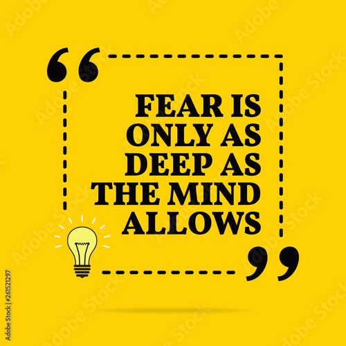 Inspirational motivational quote. Fear is only as deep as the mind allows. Vector simple design.