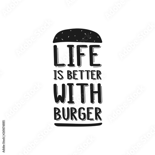 The inscription - life is better with burger. It can be used for sticker, patch, phone case, poster, t-shirt, mug etc.