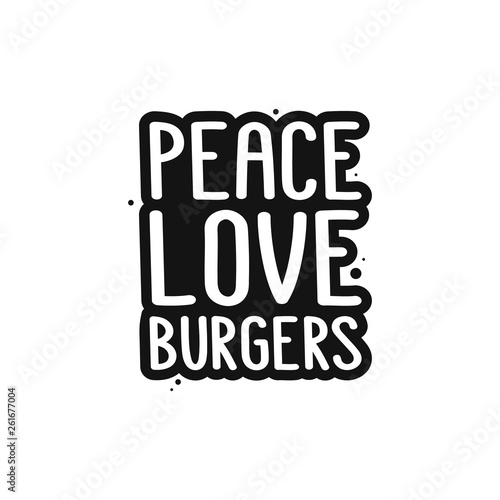 The inscription - Peace love burgers. It can be used for sticker, patch, phone case, poster, t-shirt, mug etc.