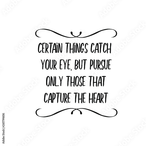 Calligraphy saying for print. Vector Quote. Certain things catch your eye, but pursue only those that capture the heart