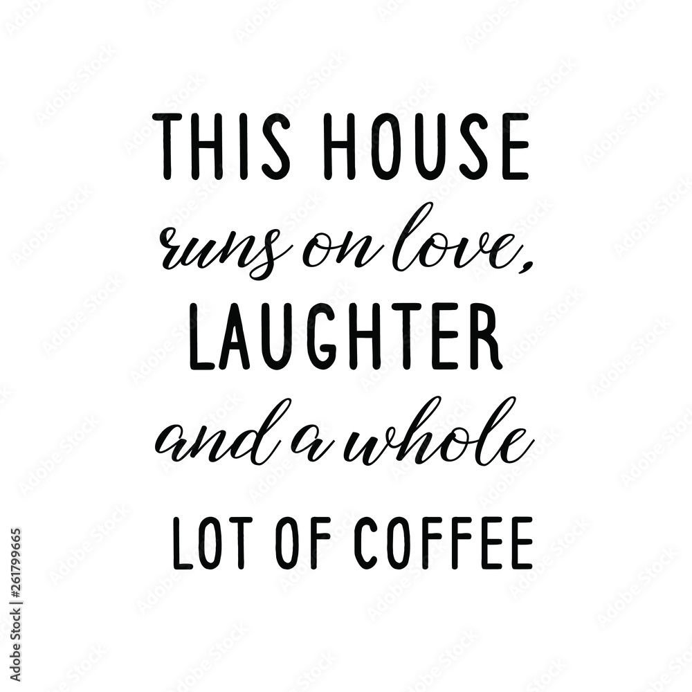 Calligraphy saying for print. Vector Quote. This house runs on love, laughter, and a whole lot of coffee Calligraphy saying for print. Vector Quote. This house runs on love, laughter, and a whole lot of coffee