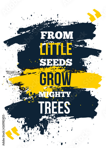 Frow little seeds grow trees. Inspire and motivational quote. Print for inspirational poster  t-shirt  bag  cups  card  flyer  sticker  badge.