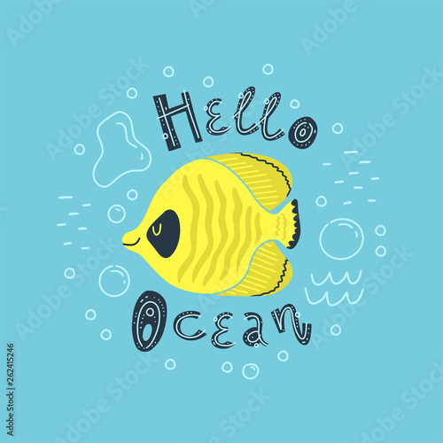 Vector illustration of a cute tropical fish Chaetodon in water with bubbles. Lettering Hello ocean. For pet shops, aquariums, children's rooms, t-shirts, postcards and posters. Blue background.