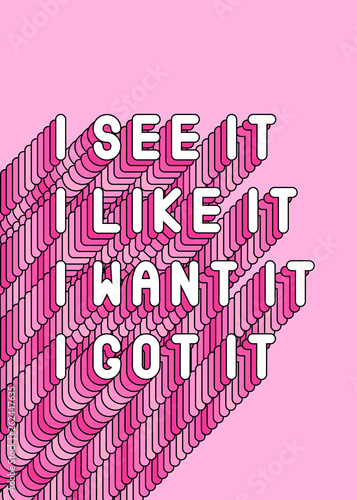 "I see it, I like it, I want it, I got it" song lyrics quote isolated on pink background. Feminist poster. Girl power card. Text vector illustration with a long shade.	