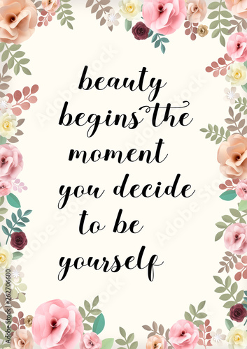 Beauty begins the moment you decide to be yourself. Motivational quote with pretty floral border frame.
