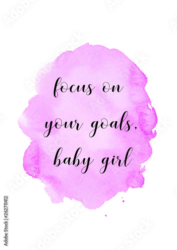 Focus on your goals baby girl. Girly motivational quote with pink watercolor background.