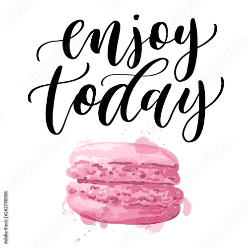 Enjoy today hand lettering with macaron French cake isolated on white background. Vector type illustration.
