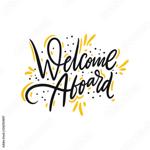 Welcome Aboard. Hand drawn vector lettering. Isolated on white background. Motivation phrase.