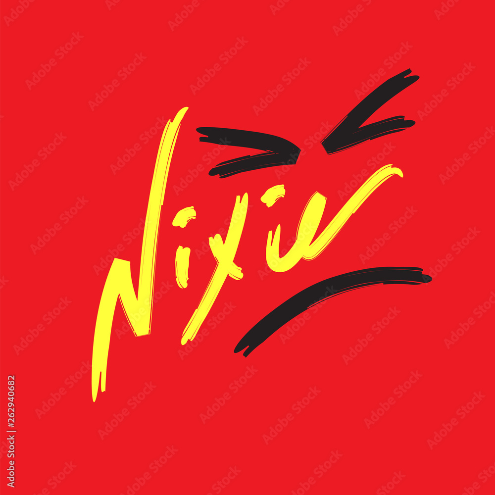 Nixie - simple inspire and motivational quote. Hand drawn beautiful lettering. Youth slang. Print for inspirational poster, t-shirt, bag, cups, card, flyer, sticker, badge. Cute and funny vector Nixie - simple inspire and motivational quote. Hand drawn beautiful lettering. Youth slang. Print for inspirational poster, t-shirt, bag, cups, card, flyer, sticker, badge. Cute and funny vector