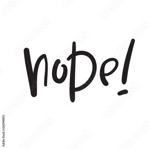 Nope - simple inspire and  motivational quote. Hand drawn beautiful lettering. Youth slang. Print for inspirational poster, t-shirt, bag, cups, card, flyer, sticker, badge. Cute and funny vector