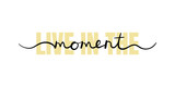 Live in the moment, inspirational lettering quote. Typography slogan for t shirt printing, graphic design