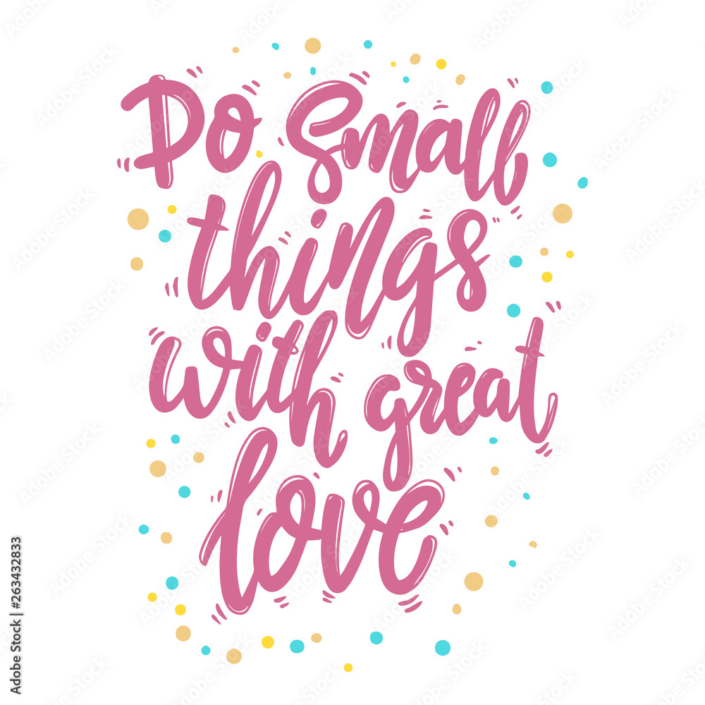 Do small things with great love. Lettering phrase for postcard, banner, flyer.