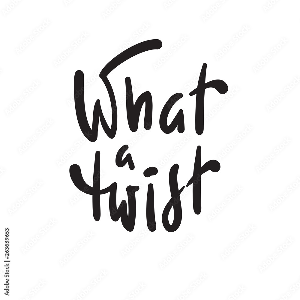 What a twist - simple inspire and  motivational quote. Hand drawn beautiful lettering. Youth slang. Print for inspirational poster, t-shirt, bag, cups, card, flyer, sticker, badge. Cute funny vector
