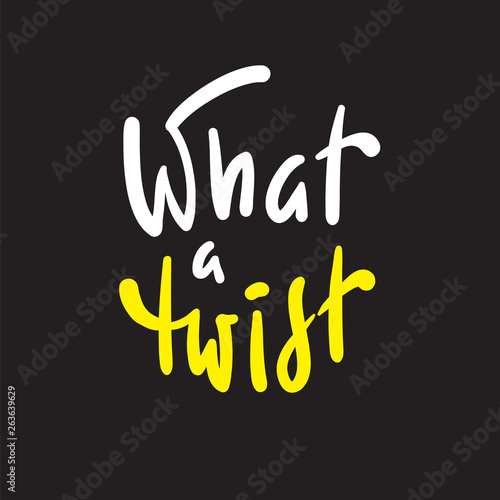 What a twist - simple inspire and  motivational quote. Hand drawn beautiful lettering. Youth slang. Print for inspirational poster, t-shirt, bag, cups, card, flyer, sticker, badge. Cute funny vector