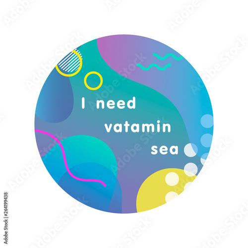 Unique artistic design card - i need vitamin sea with gradient background,shapes and geometric elements in memphis style.Bright poster perfect for prints,flyers,banners,invitations and more.