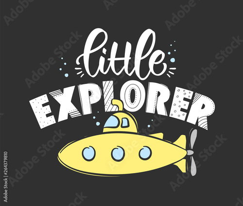 Hand drawn lettering composition of Little Explorer with yellow submarine on dark background. Kids t shirt design.
