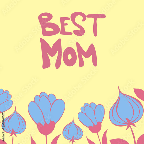 Happy Mother s Day. Vector template with blue flowers border and hand drawn pink Best mom lettering isolated on yellow background. Design element for greeting card  poster  banner  other design