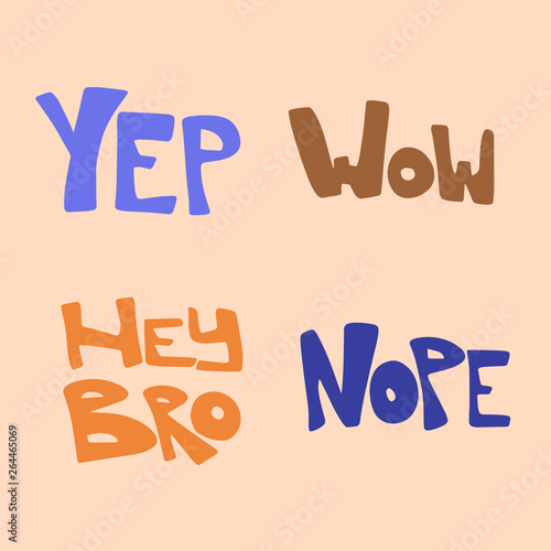 Yep, Nope, Wow, Hey bro colorful hand drawn lettering. Slang handwritten phrase set. Slogan, quote sketch typography. Vector cartoon inscription. Poster, t-shirt, print, label, sticker design
