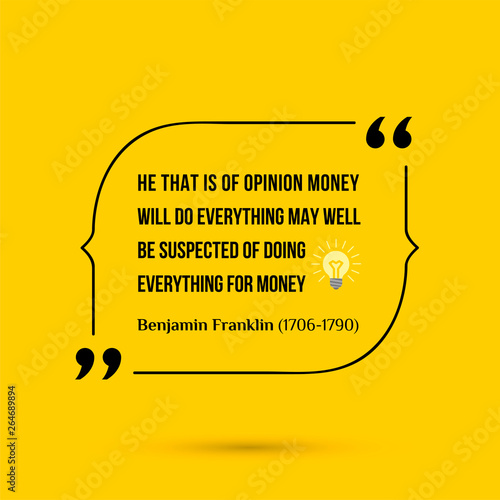 Vector inspirational motivational quote. He that is of opinion money will do everything may well be suspected of doing everything for money. Benjamin Franklin