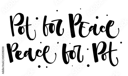 Pot for the Peace. Peace for the Pot - Weed legalize hand drawn modern calligraphy phrase.