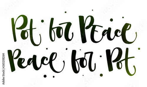 Pot for the Peace. Peace for the Pot - Weed legalize hand drawn modern calligraphy phrase.