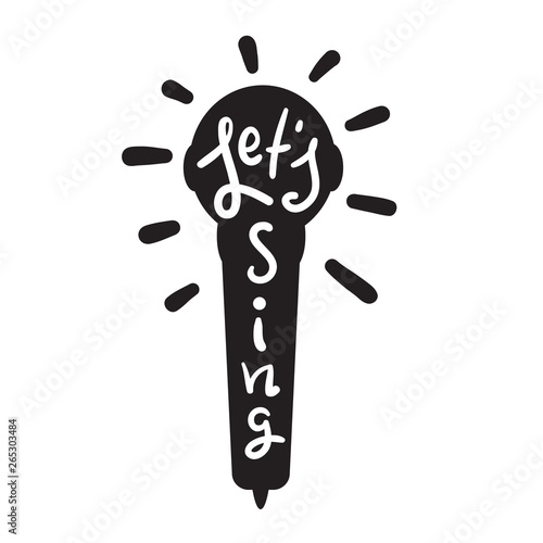 Let's sing - simple inspire and  motivational quote. Hand drawn beautiful lettering. Print for inspirational poster, t-shirt, bag, cups, card, karaoke flyer, sticker, badge. Cute and funny vector