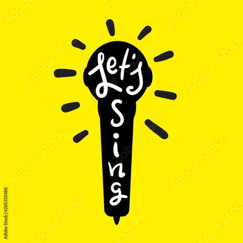Let's sing - simple inspire and  motivational quote. Hand drawn beautiful lettering. Print for inspirational poster, t-shirt, bag, cups, card, karaoke flyer, sticker, badge. Cute and funny vector