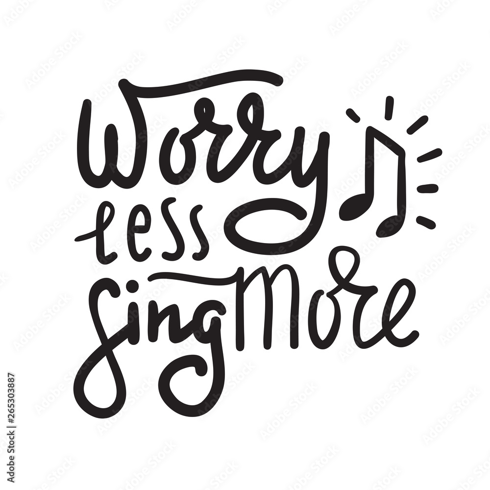 Worry less sing more - inspire and motivational quote. Hand drawn beautiful lettering. Print for inspirational poster, t-shirt, bag, cups, card, karaoke flyer, sticker, badge. Cute and funny vector Worry less sing more - inspire and motivational quote. Hand drawn beautiful lettering. Print for inspirational poster, t-shirt, bag, cups, card, karaoke flyer, sticker, badge. Cute and funny vector