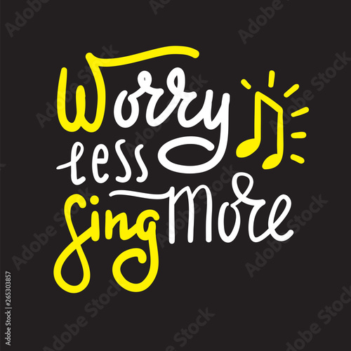 Worry less sing more - inspire and  motivational quote. Hand drawn beautiful lettering. Print for inspirational poster, t-shirt, bag, cups, card, karaoke flyer, sticker, badge. Cute and funny vector