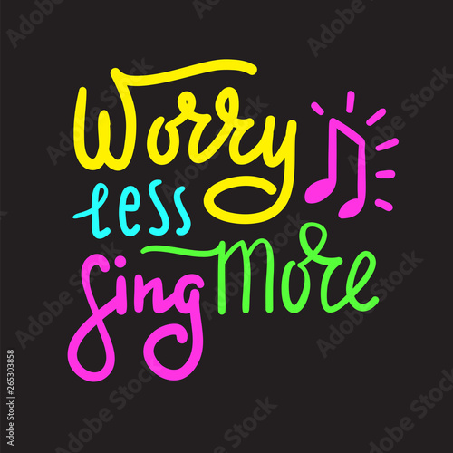 Worry less sing more - inspire and  motivational quote. Hand drawn beautiful lettering. Print for inspirational poster, t-shirt, bag, cups, card, karaoke flyer, sticker, badge. Cute and funny vector