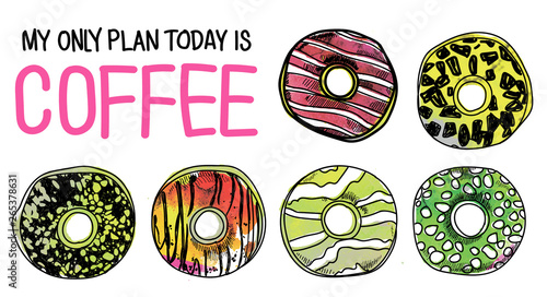 My only plan today is coffee. Stylish background with sweets. Drawing by hand. Bright, colorful background food. Postcard, print on the T-shirt. Watercolor stains, gentle colors.