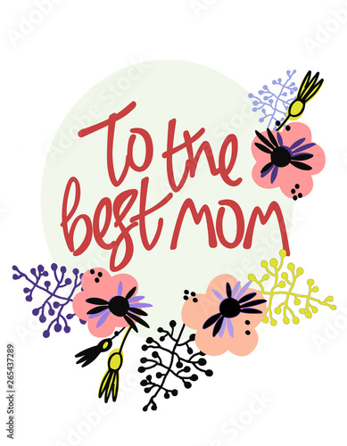 To the best mom. Mothers day greeting card in Scandinavian style. Hand lettering and floral decoration. Soft colors