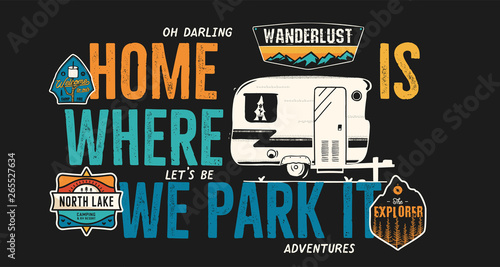 Camping badge design. Outdoor adventure logo with quote - Home is where we park it, for t shirt. Included retro camper van trailer and wanderlust patches. Unusual hipster style. Stock vector isolated